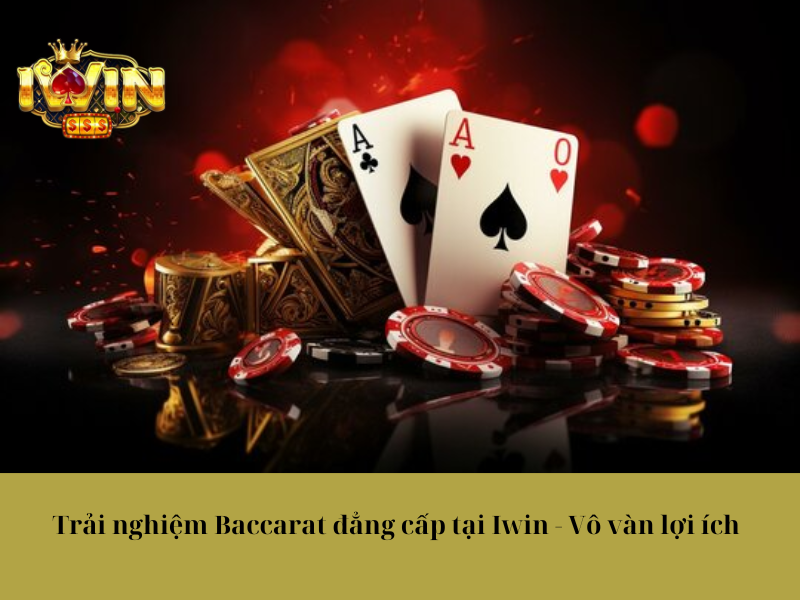 Trải nghiệm Baccarat đẳng cấp tại Iwin