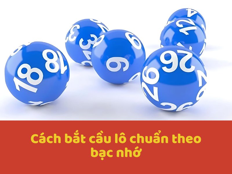 Cách bắt cầu lô chuẩn theo bạc nhớ