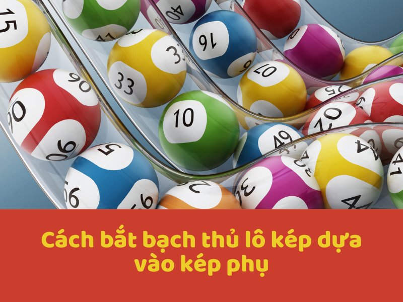 Cách bắt bạch thủ lô kép dựa vào kép phụ