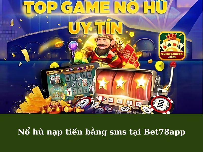 Game nổ hũ nạp tiền bằng sms BET78APP uy tín hàng đầu