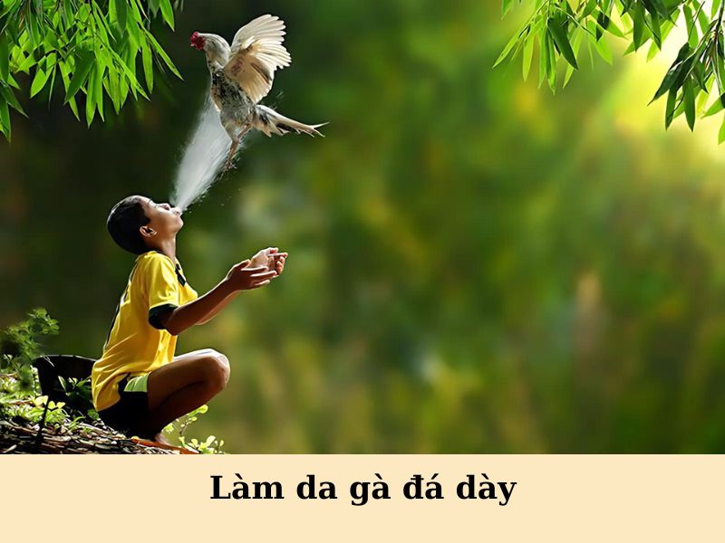 Làm da gà dày lên cần nhiều kỹ năng